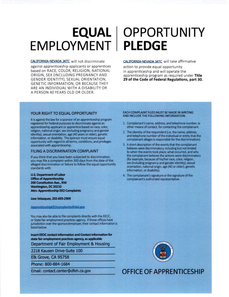 Equal Employment Opportunity Pledge CAL/NEV JATC will not discriminate against apprenticeship applicants or apprentices based on race, color, religion, national origin, sex (including pregnancy and gender identity), sexual orientation, genetic information, or because they are an individual with a disability or a person 40 years old or older. Download file to view the rest of the document's contents.
